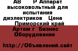 АВ-50/70Р Аппарат высоковольтный для испытания диэлектриков › Цена ­ 111 - Приморский край, Артем г. Бизнес » Оборудование   